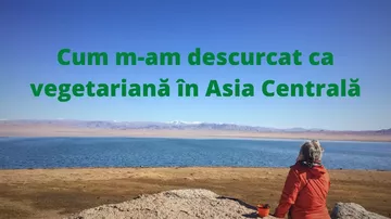 Cum m-am descurcat ca vegetariană în Asia Centrală
